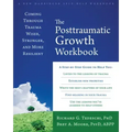 The Posttraumatic Growth Workbook: Coming Through Trauma Wiser, Stronger, and More Resilient