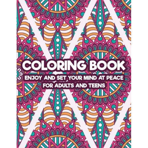 Coloring Book Enjoy And Set Your Mind At Peace For Adults And Teens: Art Therapy Coloring Pages For Stress And Anxiety Relief, Intricate Patterns And