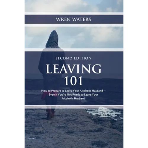Leaving 101: How To Prepare To Leave Your Alcoholic Husband...Even If You're Not Ready To Leave Your Alcoholic Husband