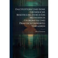 Das Stottern Und Seine Gründliche Beseitigung Durch Ein Methodisch Geordnetes Und Praktisch Erprobtes Verfahren