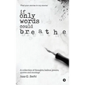 If Only Words Could Breathe: A Collection of Thoughts, Haikus, Poems, Quotes and Musings