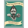 What Would Nietzsche Do?: Philosophical Solutions to Everyday Problems