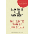 Dark Times Filled with Light: The Selected Work of Juan Gelman