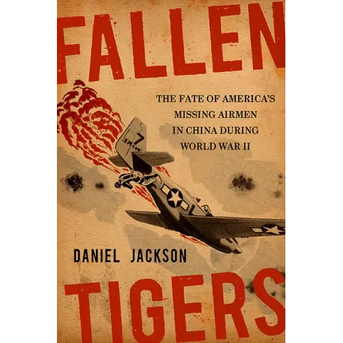Fallen Tigers: The Fate of America's Missing Airmen in China During World War II