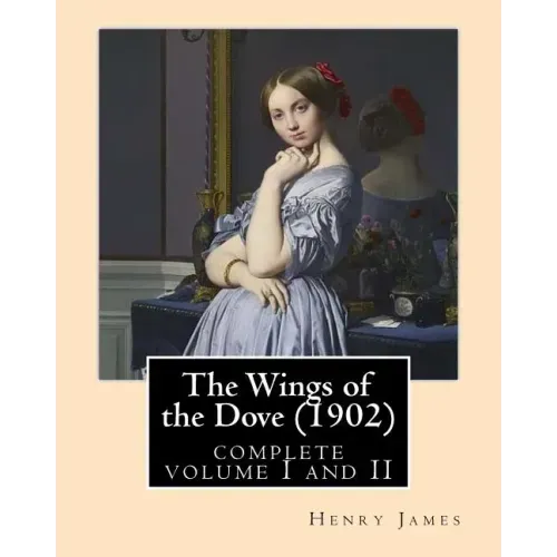 The Wings of the Dove (1902), by Henry James complete volume I and II: novel (Penguin Classics)