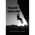 Rock Climbing Journal: Record Climbs, Experiences, Notes & Thoughts, Rock Climbers Gift, Log Book, Notebook