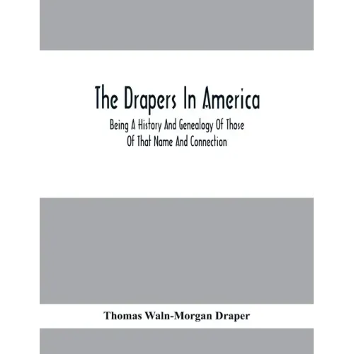 The Drapers In America, Being A History And Genealogy Of Those Of That Name And Connection