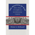 The Politics of War: Race, Class, and Conflict in Revolutionary Virginia