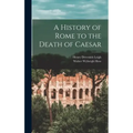 A History of Rome to the Death of Caesar