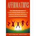 Affirmations: Over 1000 Daily Affirmations for Positive Thinking, Wealth, Success, Love, Happiness, Abundance, Self-Esteem, Motivati