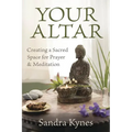 Your Altar: Creating a Sacred Space for Prayer and Meditation