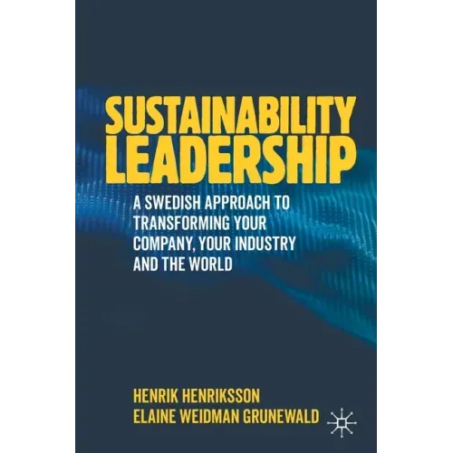 Sustainability Leadership: A Swedish Approach to Transforming Your Company, Your Industry and the World