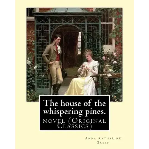 The house of the whispering pines. By: Anna Katharine Green (Original Classics): novel