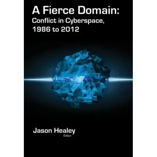 A Fierce Domain: Conflict in Cyberspace, 1986 to 2012