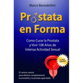 Prostata En Forma: Como Curar la Prostata y Vivir 108 Anos de Intensa Actividad Sexual
