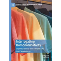 Interrogating Homonormativity: Gay Men, Identity and Everyday Life