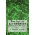 The Equine Entrepreneur: Your Guide to Building a Profitable Horse Business