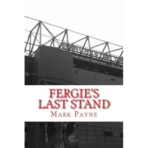 Fergie's Last Stand: A Correspondent's Diary 2012/13