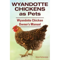 Wyandotte Chickens as Pets. Wyandotte Chicken Owner's Manual.