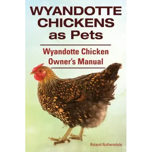 Wyandotte Chickens as Pets. Wyandotte Chicken Owner's Manual.