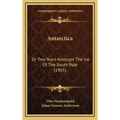 Antarctica: Or Two Years Amongst The Ice Of The South Pole (1905)