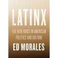 Latinx: The New Force in American Politics and Culture