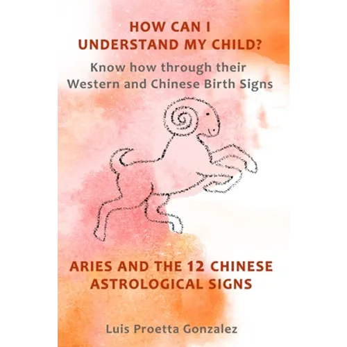 How Can I Understand My Child?: Know how through their Western and Chinese birth signs, Aries and the 12 Chinese Astrological Signs
