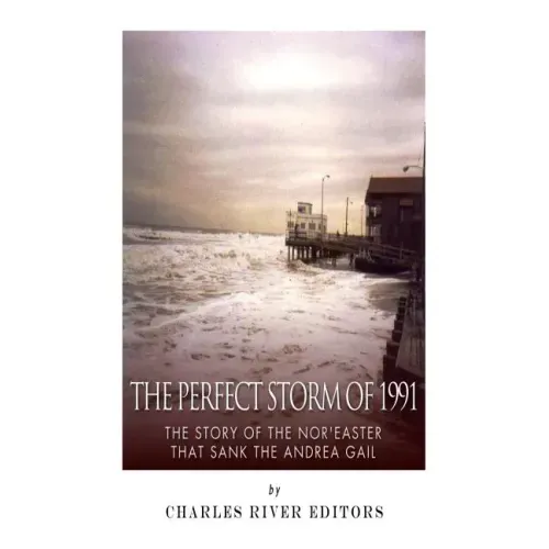 The Perfect Storm of 1991: The Story of the Nor'easter that Sank the Andrea Gail