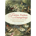 Fairies, Pookas, and Changelings: A Complete Guide to the Wild and Wicked Enchanted Realm