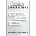 Impolite Conversations: On Race, Politics, Sex, Money, and Religion