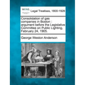 Consolidation of Gas Companies in Boston: Argument Before the Legislative Committee on Public Lighting, February 24, 1905.