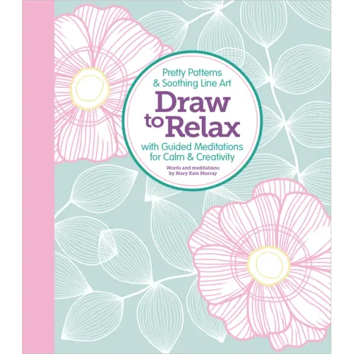 Draw to Relax: Pretty Patterns & Soothing Line Art with Guided Meditations for Calm & Creativity