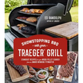 Showstopping BBQ with Your Traeger Grill: Standout Recipes for Your Wood Pellet Cooker from an Award-Winning Pitmaster