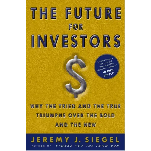 The Future for Investors: Why the Tried and the True Triumph Over the Bold and the New