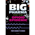 Big Pharma and the Opioid Epidemic: From Vicodin to Heroin