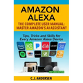 Amazon Alexa: The Complete User Manual - Tips, Tricks & Skills for Every Amazon Alexa Device
