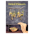 Dried Flowers: Techniques and Ideas for the Modern Home