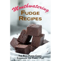 Mouthwatering Fudge Recipes: The Best Fudge Candy Cookbook for Family Fun!