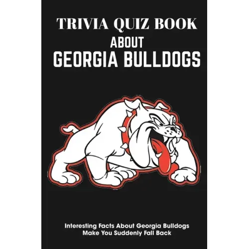 Trivia Quiz Book About Georgia Bulldogs Interesting Facts About Georgia Bulldogs Make You Suddenly Fall Back: Trivia Books For Adults