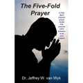 The Five-Fold Prayer: A Holy Spirit inspired prayer model that ensures 100 % answers to all your prayers