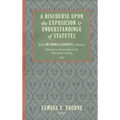 A Discourse Upon the Exposition and Understanding of Statutes: With Sir Thomas Egerton's Additions. Edited From Manuscripts in the Huntington Library