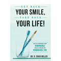 Get Back Your Smile, Take Back Your Life!: How to Artistically Create Remarkable Dental Results for the Remarkable You
