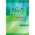 The Ethics Primer for Public Administrators in Government and Nonprofit Organizations, Second Edition