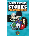 Interesting Stories for Curious Kids: An Amazing Collection of Unbelievable, Funny, and True Stories from Around the World!