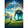 Lily and the Circus of Dreams: A Tale of Compassion, Courage, and the Quest for Freedom