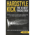 The 10 Best Hardstyle Kick Tricks Ever: Discover 10 Essential Tips How to Make a Hardstyle Kick in FL Studio, Ableton, Cubase or Logic Pro (Hardstyle