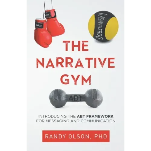 The Narrative Gym: Introducing the ABT Framework For Messaging and Communication