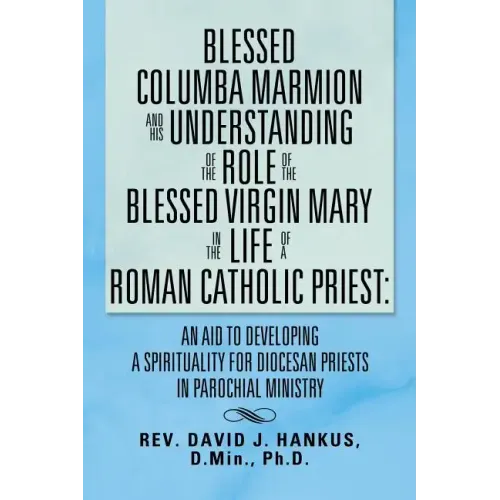 Blessed Columba Marmion and His Understanding of the Role of the Blessed Virgin Mary in the Life of a Roman Catholic Priest: An Aid to Developing a Sp