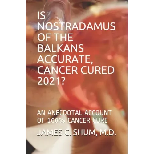 Is Nostradamus of the Balkans Accurate, Cancer Cured 2021?: An Anecdotal Account of 100% Cancer Cure
