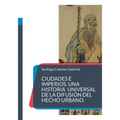Ciudades e Imperios. Una historia universal de la difusión del hecho urbano.